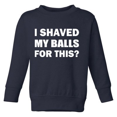 I Shaved My Bals For This? Toddler Sweatshirt