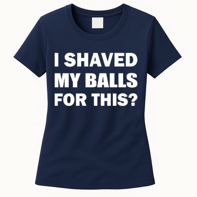 I Shaved My Bals For This? Womens T-Shirt