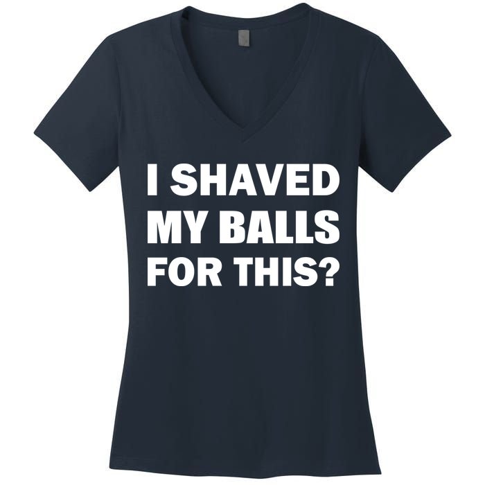 I Shaved My Bals For This? Women's V-Neck T-Shirt