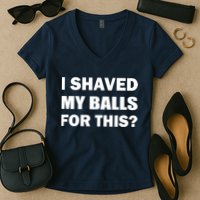 I Shaved My Bals For This? Women's V-Neck T-Shirt