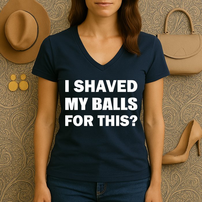 I Shaved My Bals For This? Women's V-Neck T-Shirt