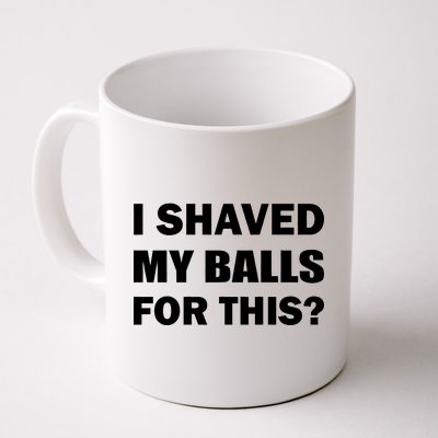 I Shaved My Bals For This? Coffee Mug