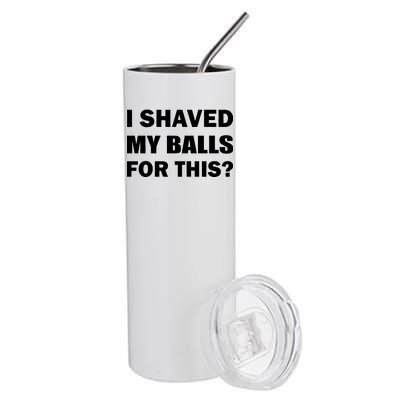 I Shaved My Bals For This? Stainless Steel Tumbler