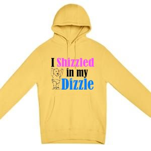 I Shizzled In My Dizzle Premium Pullover Hoodie