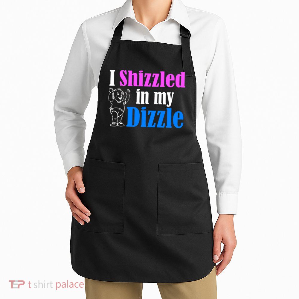 I Shizzled In My Dizzle Apron