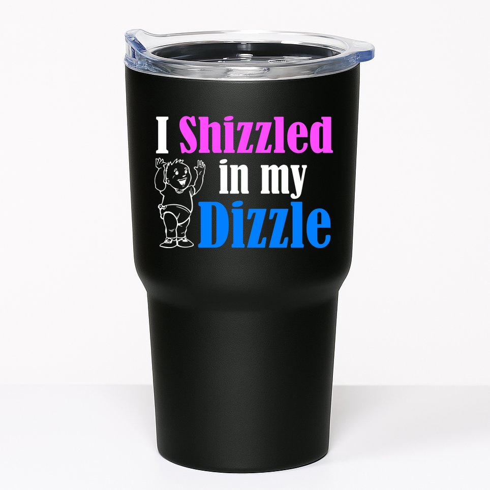 I Shizzled In My Dizzle Tumbler