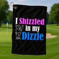 I Shizzled In My Dizzle Golf Towel