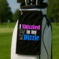 I Shizzled In My Dizzle Golf Towel
