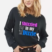 I Shizzled In My Dizzle Cropped Pullover Crew