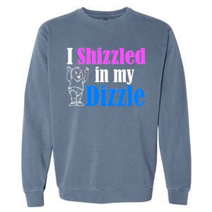 I Shizzled In My Dizzle Garment-Dyed Sweatshirt