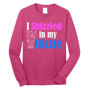 I Shizzled In My Dizzle Long Sleeve Shirt