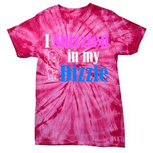 I Shizzled In My Dizzle Tie-Dye T-Shirt