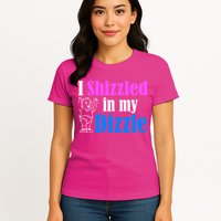I Shizzled In My Dizzle Womens T-Shirt