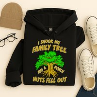 I Shook My Family Tree A Bunch of Nuts Fell Out Hoodie