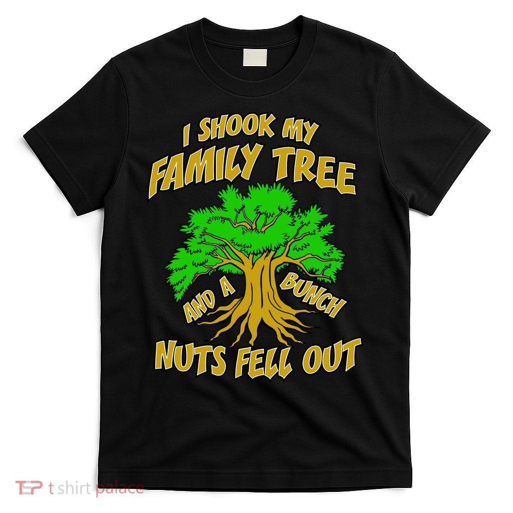 I Shook My Family Tree A Bunch of Nuts Fell Out T-Shirt