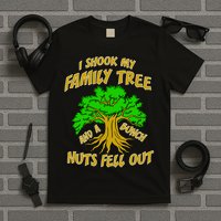 I Shook My Family Tree A Bunch of Nuts Fell Out T-Shirt