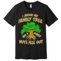 I Shook My Family Tree A Bunch of Nuts Fell Out Premium T-Shirt
