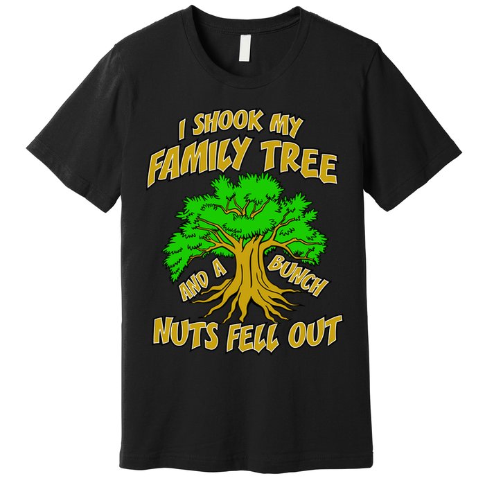 I Shook My Family Tree A Bunch of Nuts Fell Out Premium T-Shirt