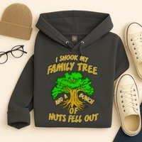 I Shook My Family Tree and a Bunch of Nuts Fell Out Hoodie