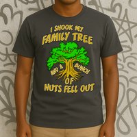 I Shook My Family Tree and a Bunch of Nuts Fell Out T-Shirt