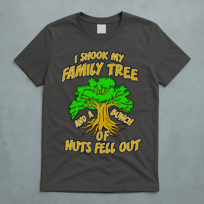 I Shook My Family Tree and a Bunch of Nuts Fell Out T-Shirt
