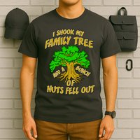 I Shook My Family Tree and a Bunch of Nuts Fell Out T-Shirt