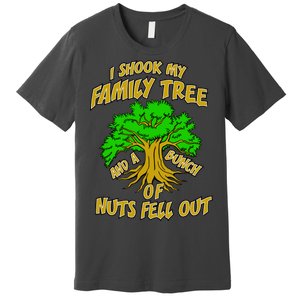 I Shook My Family Tree and a Bunch of Nuts Fell Out Premium T-Shirt