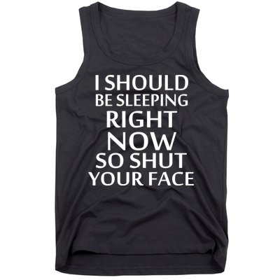 I Should Be Sleeping So Shut Your Face Tank Top