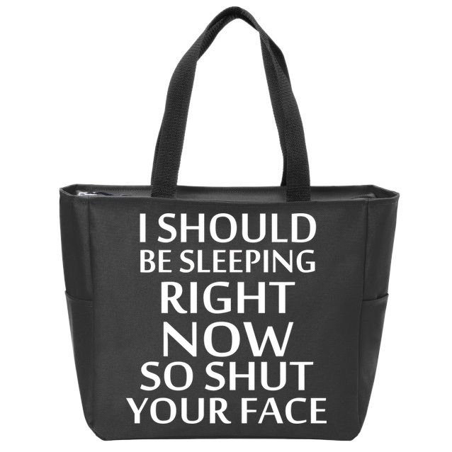 I Should Be Sleeping So Shut Your Face Zip Tote Bag