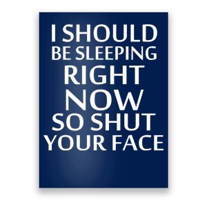 I Should Be Sleeping So Shut Your Face Poster