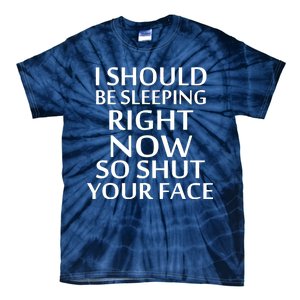 I Should Be Sleeping So Shut Your Face Tie-Dye T-Shirt