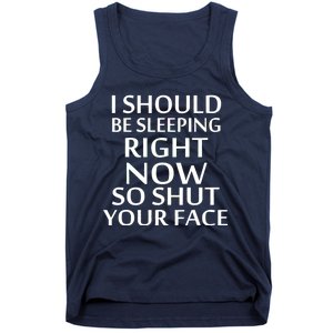 I Should Be Sleeping So Shut Your Face Tank Top