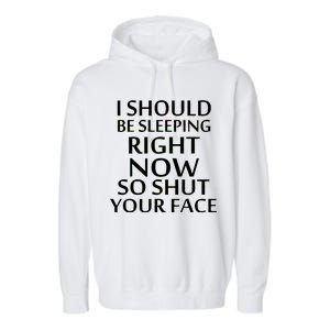 I Should Be Sleeping So Shut Your Face Garment-Dyed Fleece Hoodie