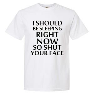 I Should Be Sleeping So Shut Your Face Garment-Dyed Heavyweight T-Shirt