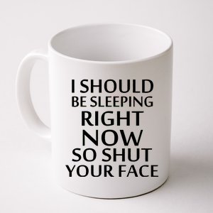 I Should Be Sleeping So Shut Your Face Coffee Mug