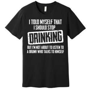 I Should Stop Drinking Funny Premium T-Shirt