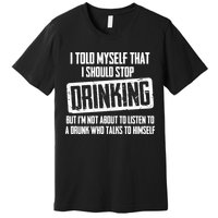I Should Stop Drinking Funny Premium T-Shirt