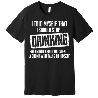 I Should Stop Drinking Funny Premium T-Shirt