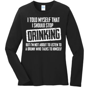 I Should Stop Drinking Funny Ladies Long Sleeve Shirt