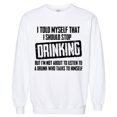 I Should Stop Drinking Funny Garment-Dyed Sweatshirt