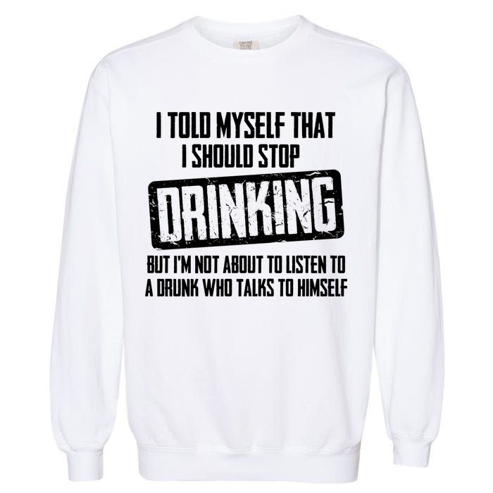 I Should Stop Drinking Funny Garment-Dyed Sweatshirt