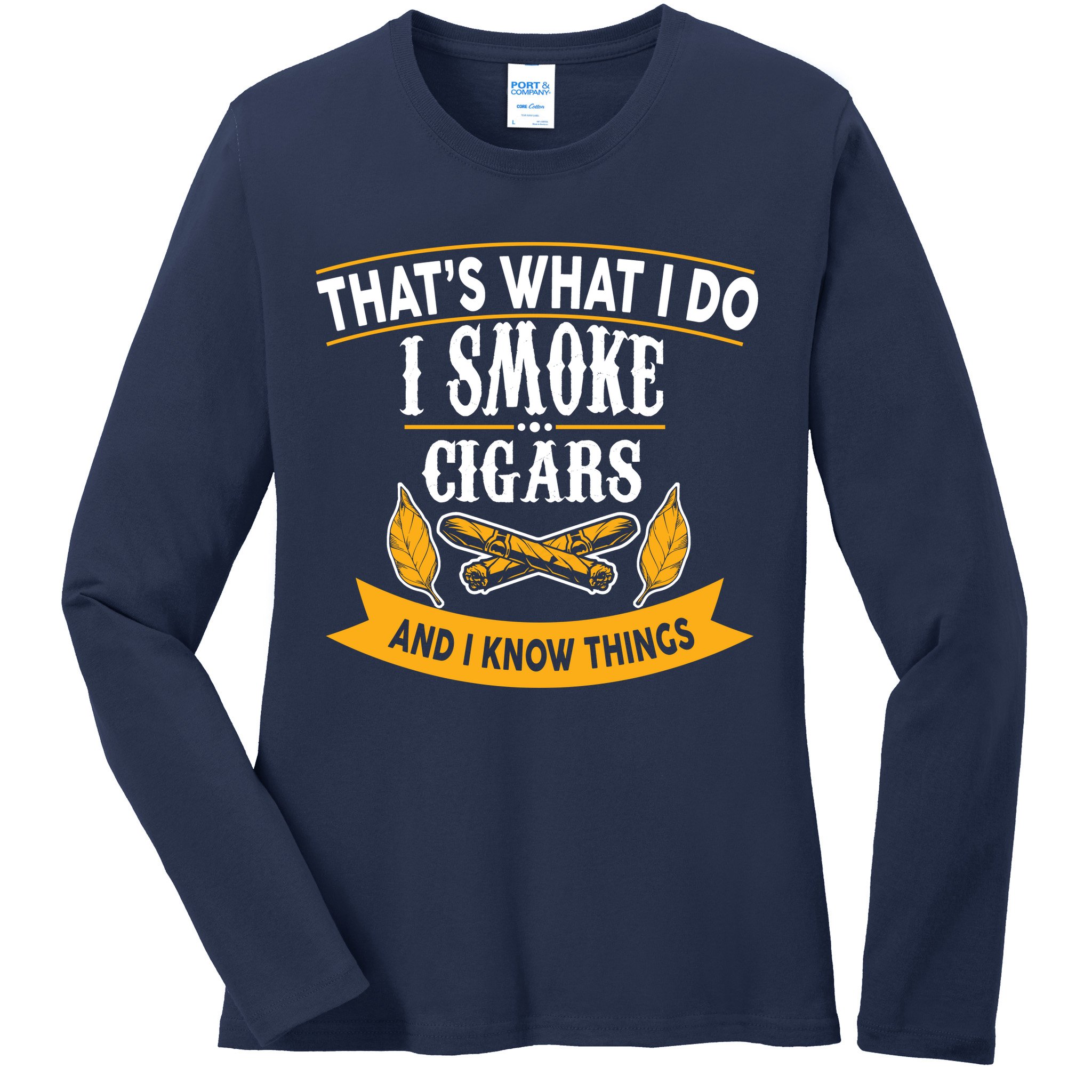 I Smoke Cigars And Know Thing Funny  Ladies Long Sleeve Shirt