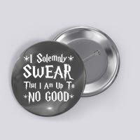 I Solemnly Swear That I Am Up To No Good Button