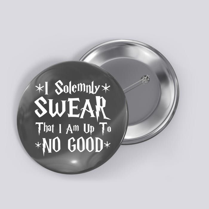 I Solemnly Swear That I Am Up To No Good Button