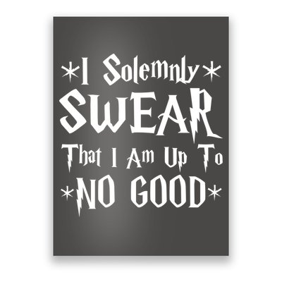 I Solemnly Swear That I Am Up To No Good Poster