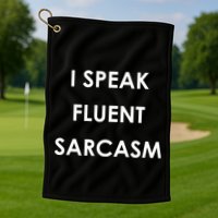 I Speak Fluent Sarcasm Golf Towel