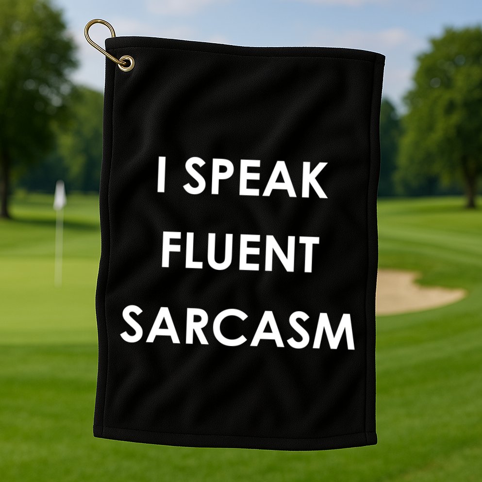 I Speak Fluent Sarcasm Golf Towel