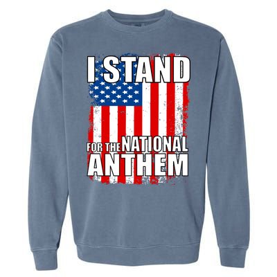 I Stand For The National Anthem Garment-Dyed Sweatshirt