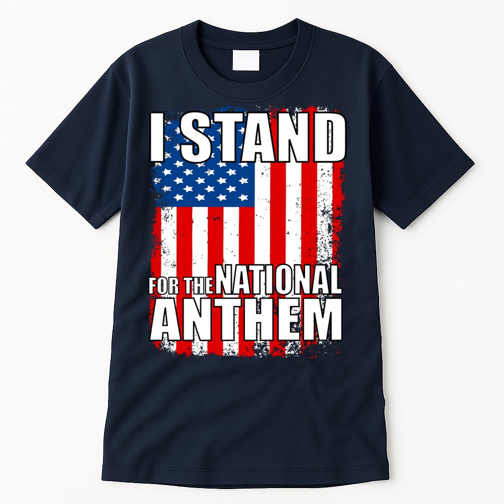 I Stand For The National Anthem Tall T-Shirt