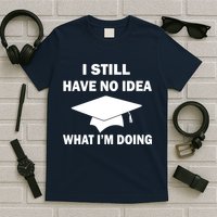 I Still Have No idea What I'm Doing T-Shirt